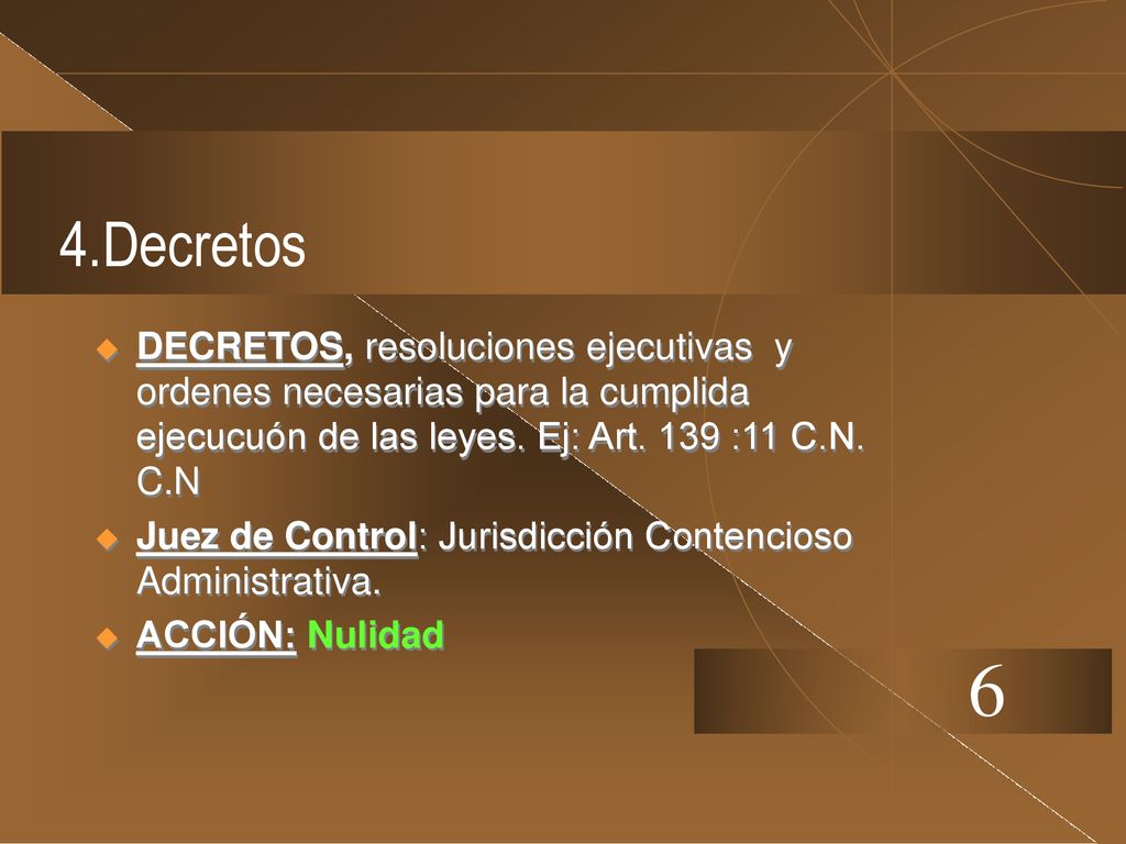 4.Decretos DECRETOS, resoluciones ejecutivas y ordenes necesarias para la cumplida ejecucuón de las leyes. Ej: Art. 139 :11 C.N. C.N.