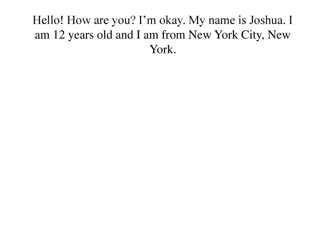 Hello. How are you. I’m okay. My name is Joshua