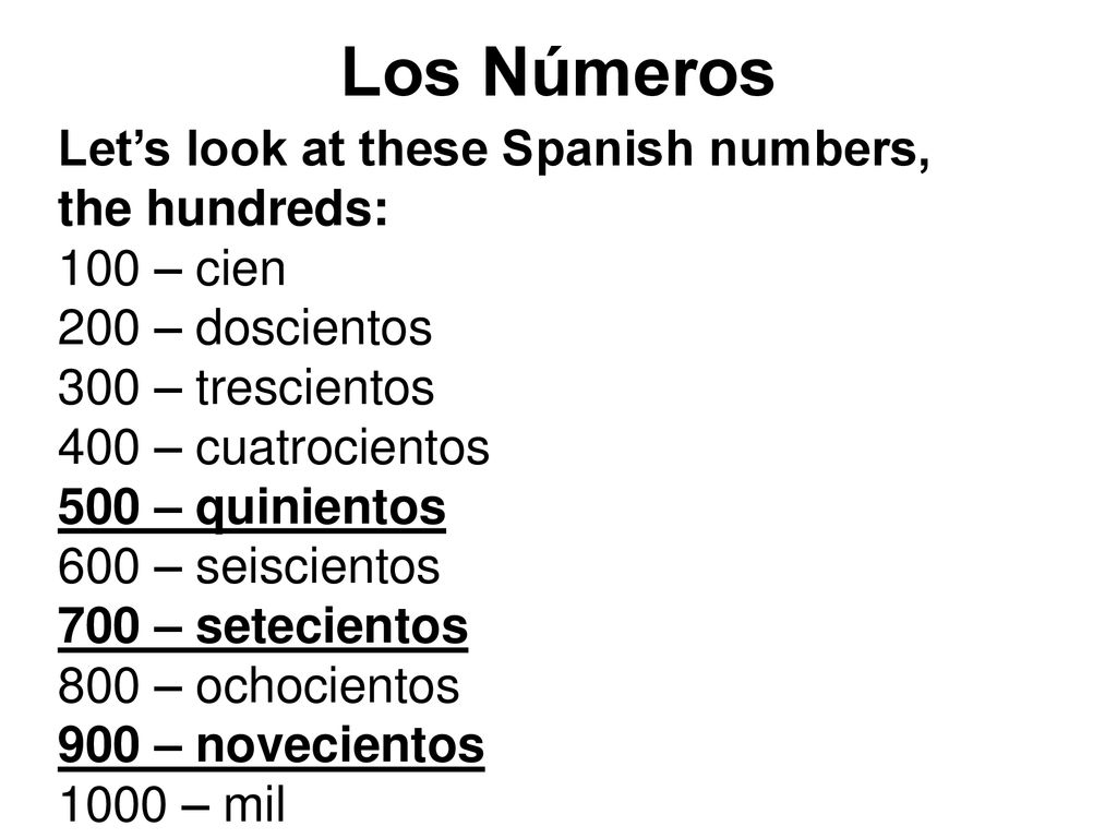 Los Números Let’s look at these Spanish numbers, the hundreds: