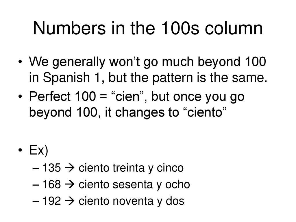 Numbers in the 100s column We generally won’t go much beyond 100 in Spanish 1, but the pattern is the same.