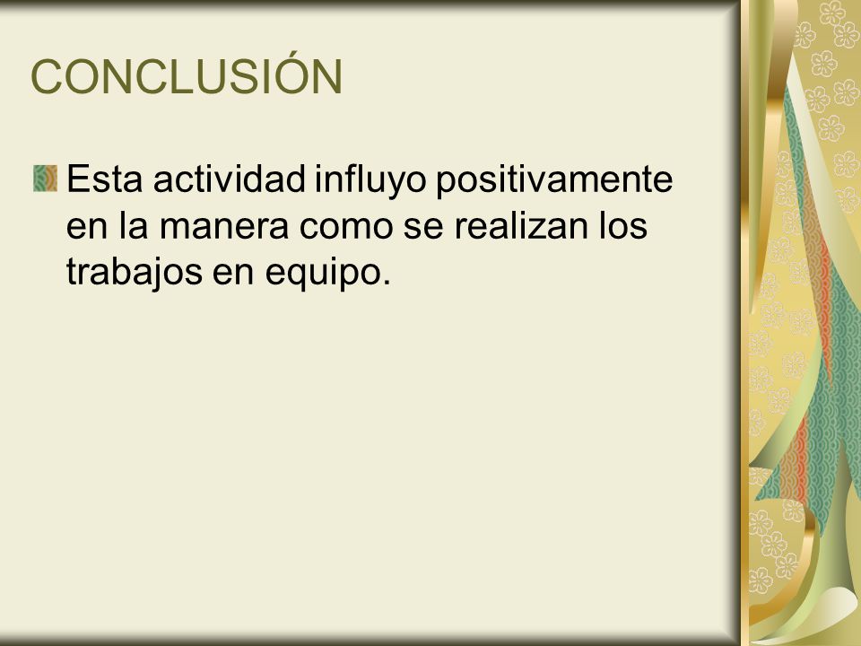 CONCLUSIÓN Esta actividad influyo positivamente en la manera como se realizan los trabajos en equipo.