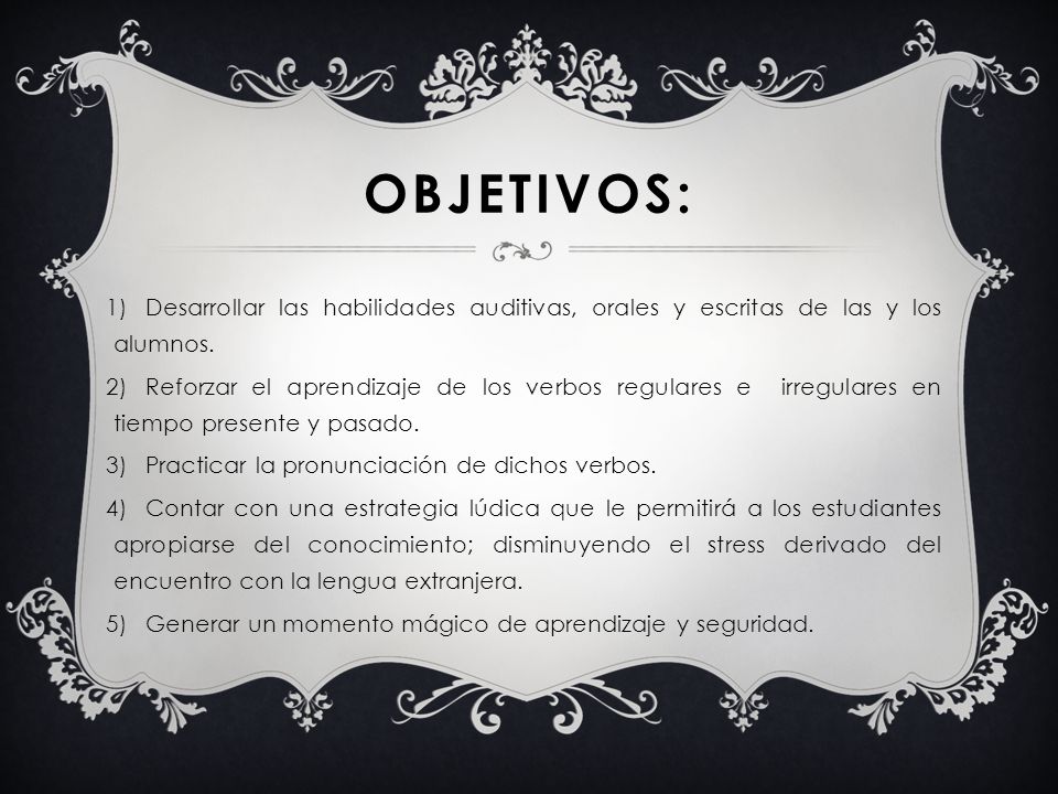 OBJETIVOS: Desarrollar las habilidades auditivas, orales y escritas de las y los alumnos.
