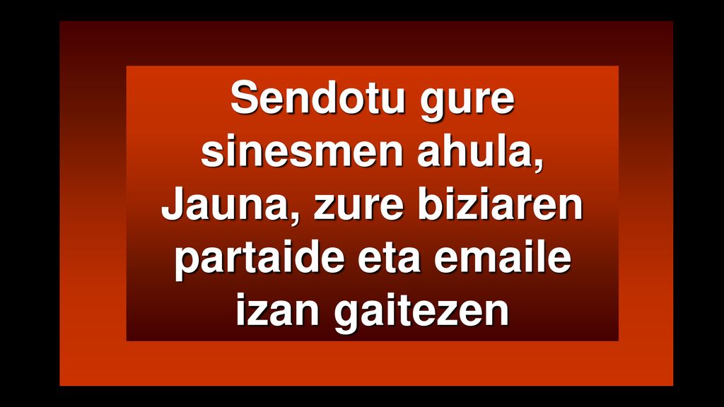 Sendotu gure sinesmen ahula, Jauna, zure biziaren partaide eta  e izan gaitezen