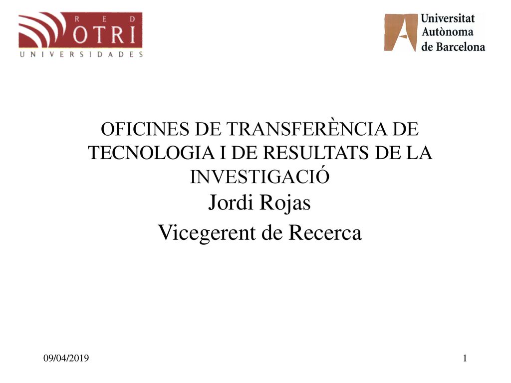OFICINES DE TRANSFERÈNCIA DE TECNOLOGIA I DE RESULTATS DE LA INVESTIGACIÓ Jordi Rojas Vicegerent de Recerca