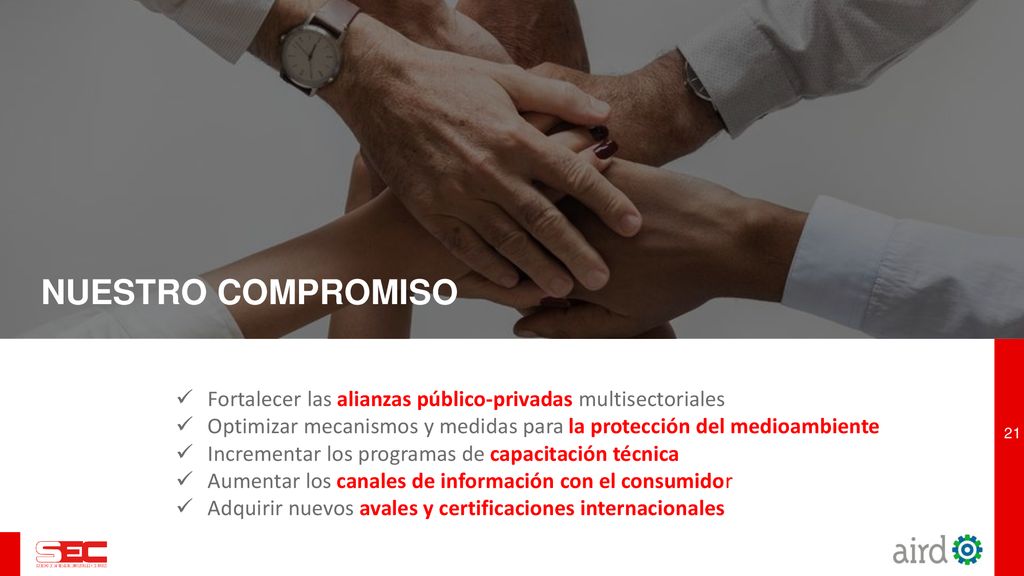 NUESTRO COMPROMISO Fortalecer las alianzas público-privadas multisectoriales. Optimizar mecanismos y medidas para la protección del medioambiente.