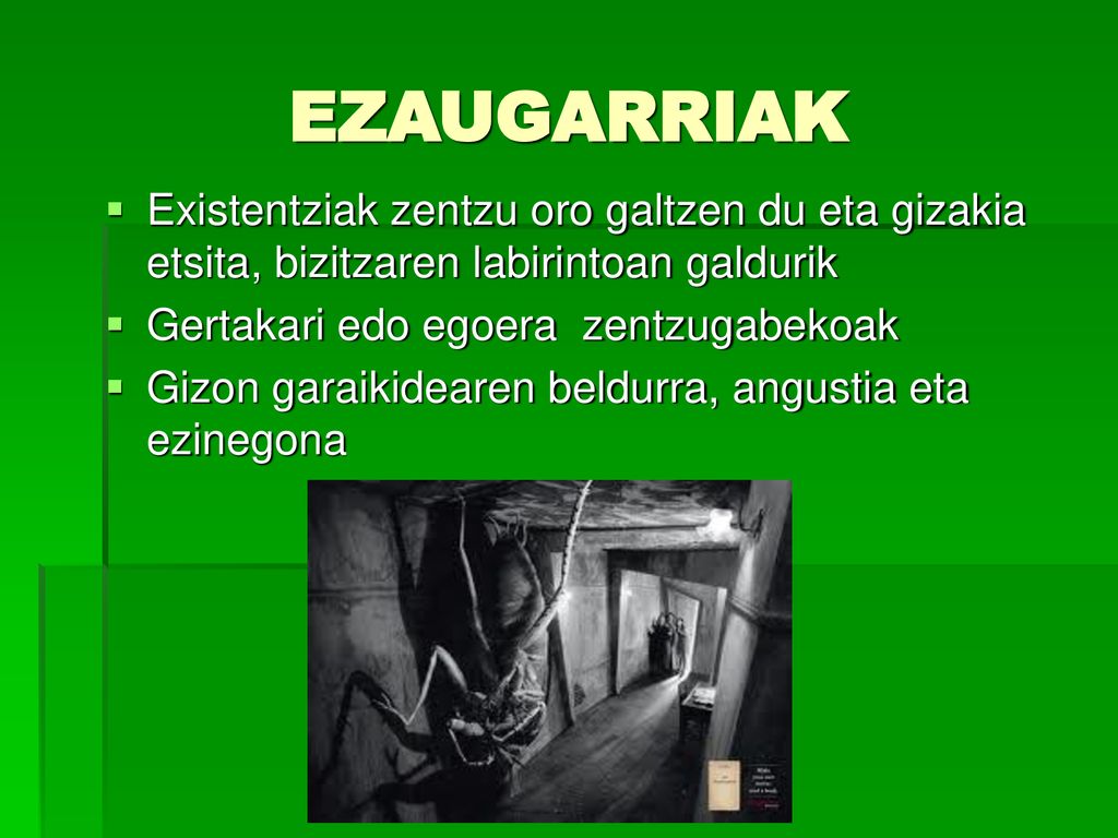 EZAUGARRIAK Existentziak zentzu oro galtzen du eta gizakia etsita, bizitzaren labirintoan galdurik.