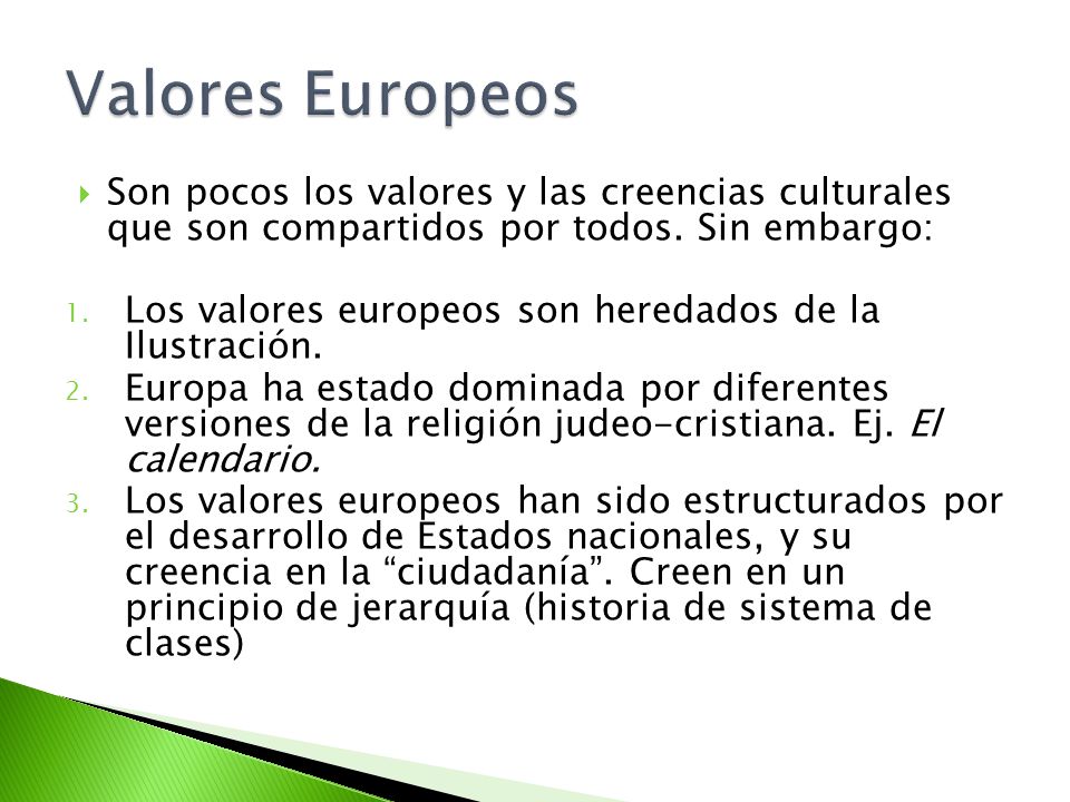 Valores Europeos Son pocos los valores y las creencias culturales que son compartidos por todos. Sin embargo: