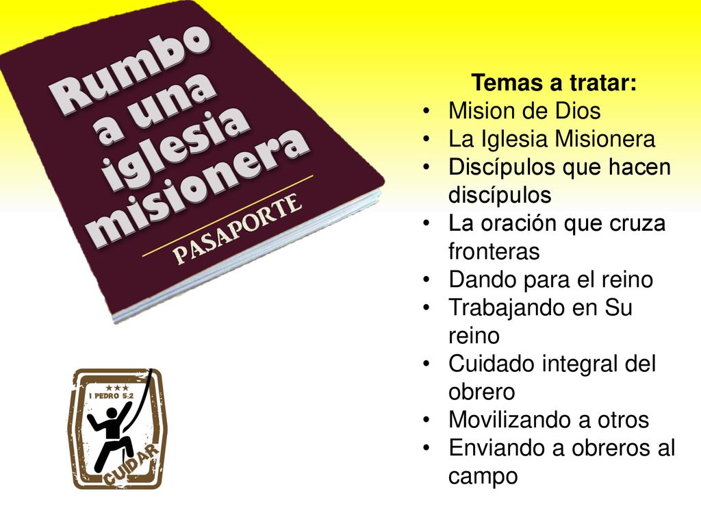 Temas a tratar: Mision de Dios. La Iglesia Misionera. Discípulos que hacen discípulos. La oración que cruza fronteras.