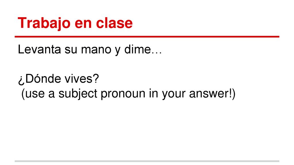 Trabajo en clase Levanta su mano y dime… ¿Dónde vives