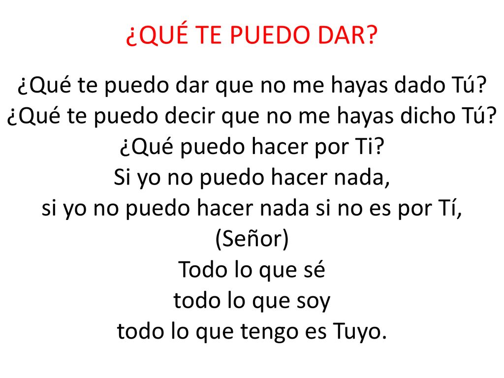 ¿QUÉ TE PUEDO DAR ¿Qué te puedo dar que no me hayas dado Tú