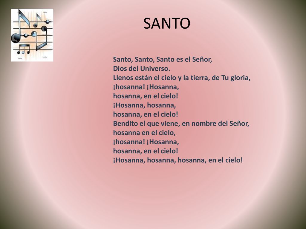 SANTO Santo, Santo, Santo es el Señor, Dios del Universo.