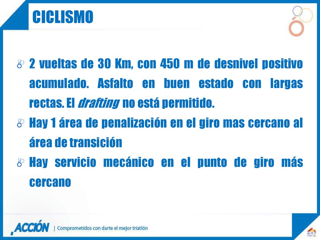ciclismo 2 vueltas de 30 Km, con 450 m de desnivel positivo acumulado. Asfalto en buen estado con largas rectas. El drafting no está permitido.