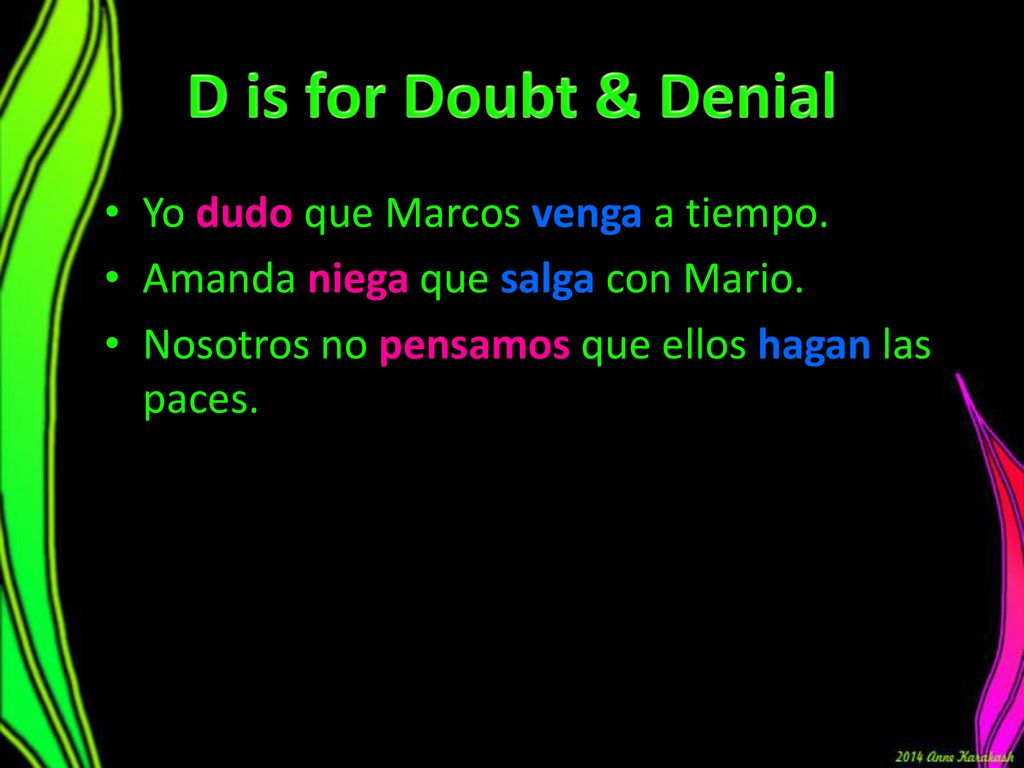 D is for Doubt & Denial Yo dudo que Marcos venga a tiempo.