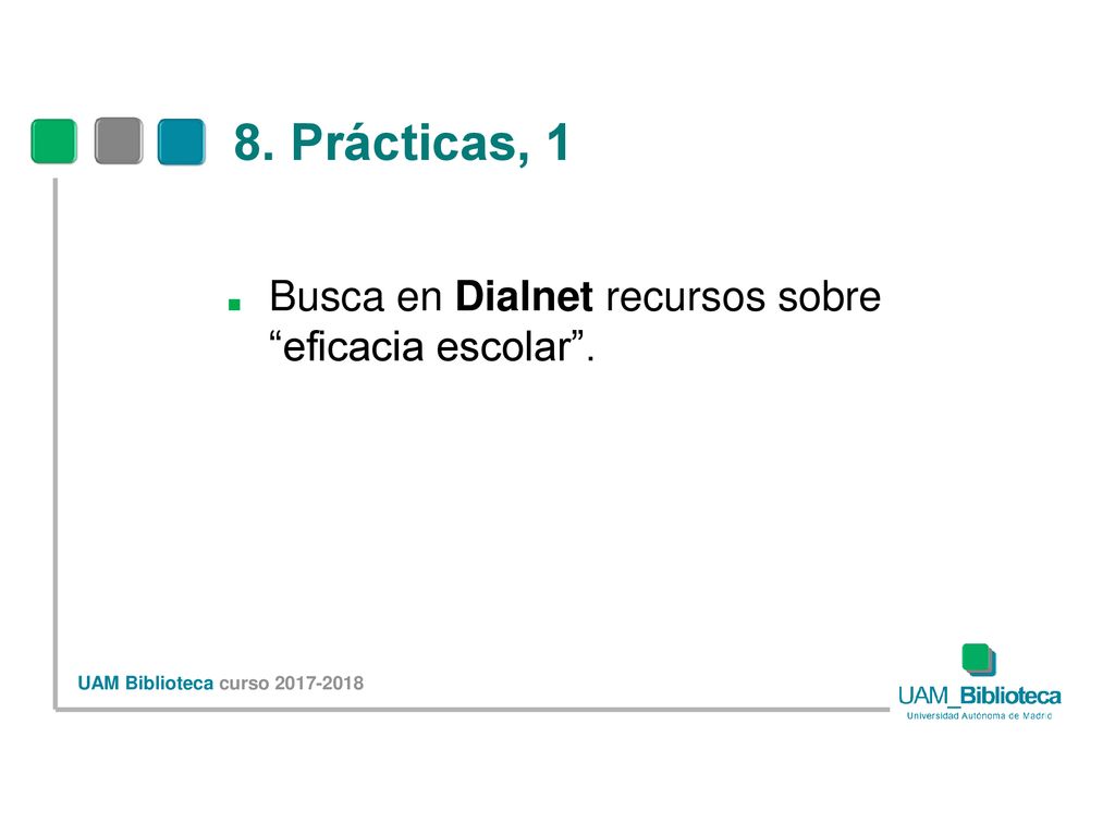 8. Prácticas, 1 Busca en Dialnet recursos sobre eficacia escolar .