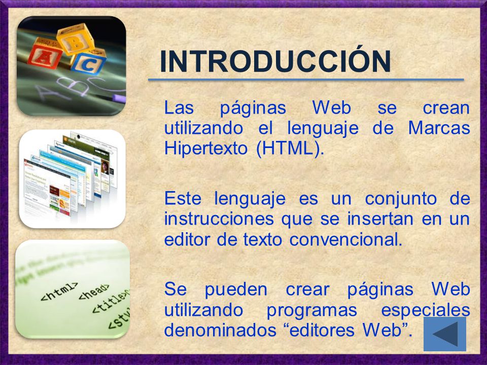 INTRODUCCIÓN Las páginas Web se crean utilizando el lenguaje de Marcas Hipertexto (HTML).