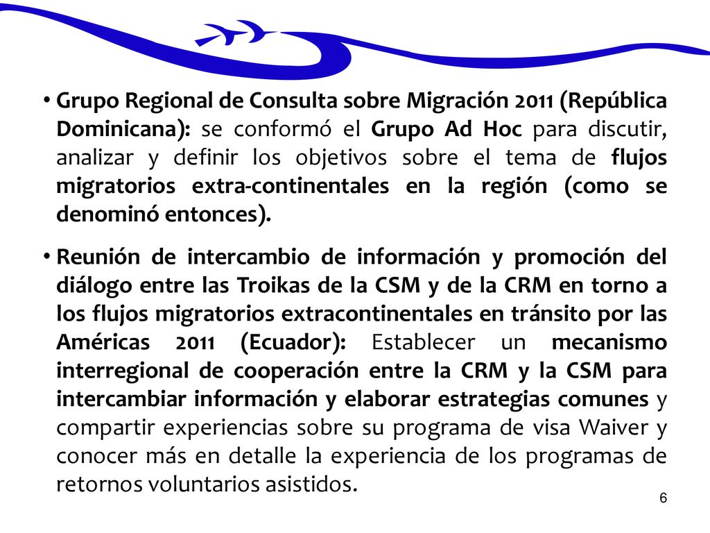 Grupo Regional de Consulta sobre Migración 2011 (República Dominicana): se conformó el Grupo Ad Hoc para discutir, analizar y definir los objetivos sobre el tema de flujos migratorios extra-continentales en la región (como se denominó entonces).