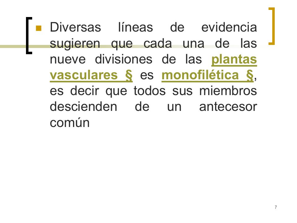 Diversas líneas de evidencia sugieren que cada una de las nueve divisiones de las plantas vasculares § es monofilética §, es decir que todos sus miembros descienden de un antecesor común
