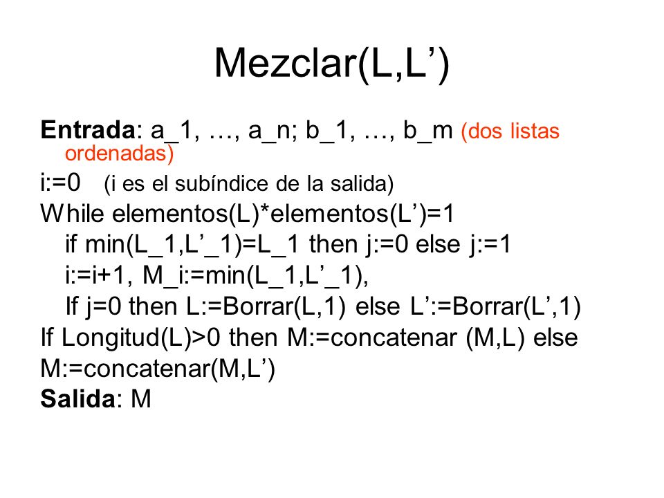 Mezclar(L,L’) Entrada: a_1, …, a_n; b_1, …, b_m (dos listas ordenadas)