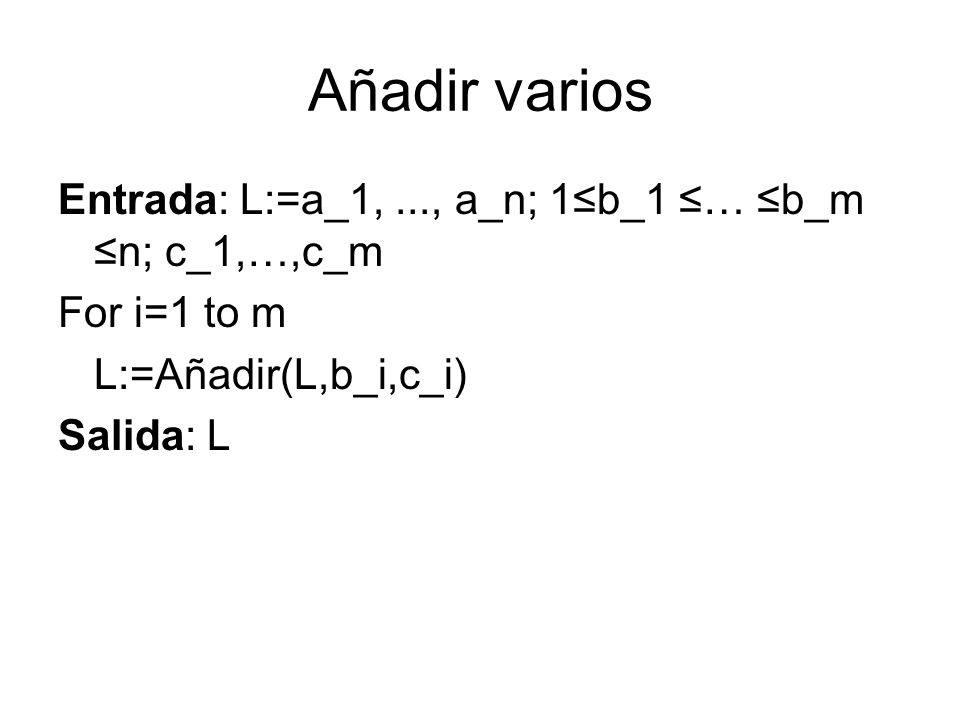 Añadir varios Entrada: L:=a_1, ..., a_n; 1≤b_1 ≤… ≤b_m ≤n; c_1,…,c_m