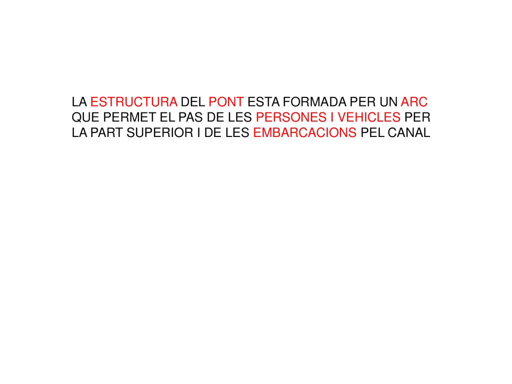 LA ESTRUCTURA DEL PONT ESTA FORMADA PER UN ARC QUE PERMET EL PAS DE LES PERSONES I VEHICLES PER LA PART SUPERIOR I DE LES EMBARCACIONS PEL CANAL