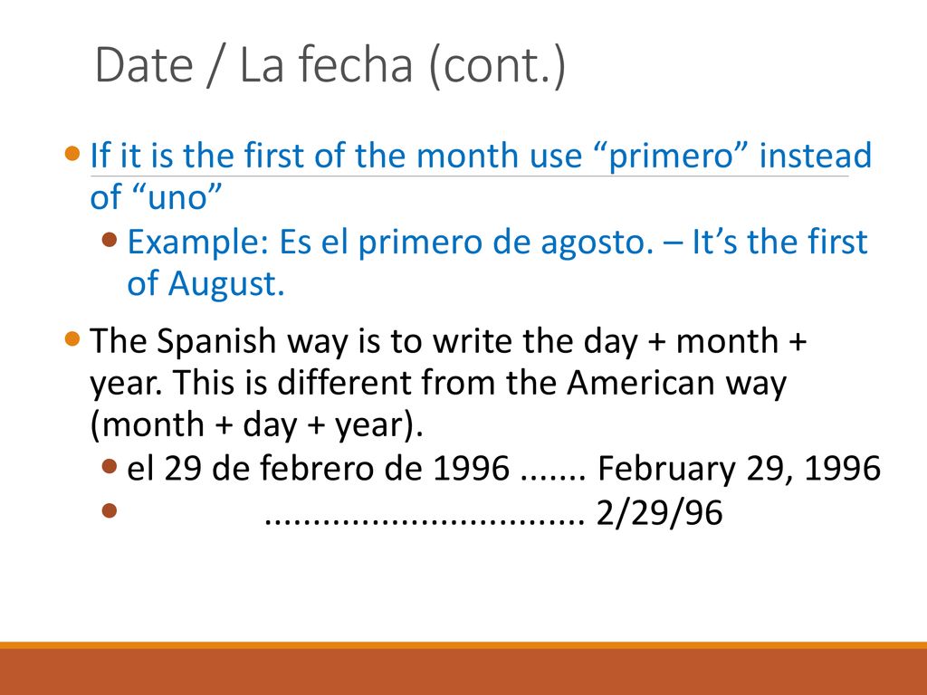 Date / La fecha (cont.) If it is the first of the month use primero instead of uno