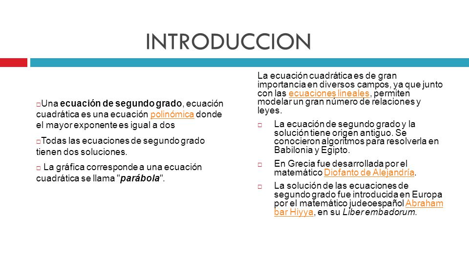 INTRODUCCION Una ecuación de segundo grado, ecuación cuadrática es una ecuación polinómica donde el mayor exponente es igual a dos.