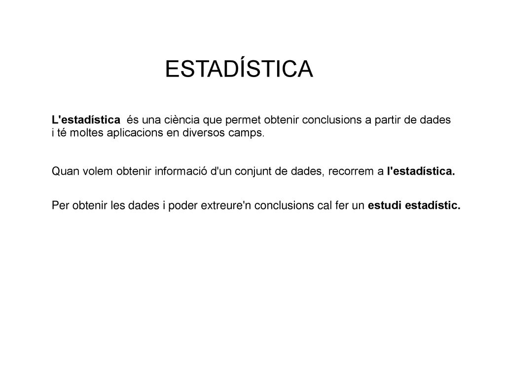 ESTADÍSTICA L estadística és una ciència que permet obtenir conclusions a partir de dades i té moltes aplicacions en diversos camps.