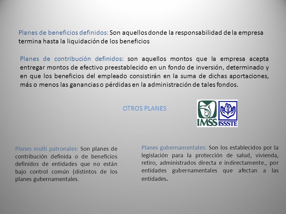 Planes de beneficios definidos: Son aquellos donde la responsabilidad de la empresa termina hasta la liquidación de los beneficios