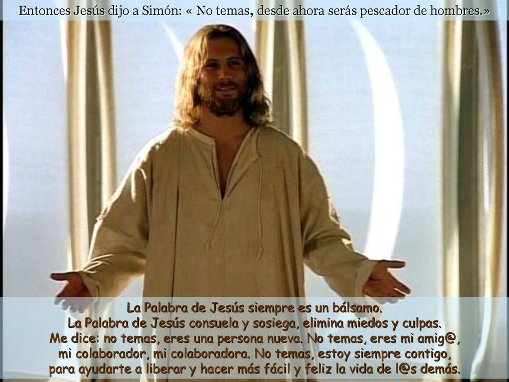 Entonces Jesús dijo a Simón: « No temas, desde ahora serás pescador de hombres.»