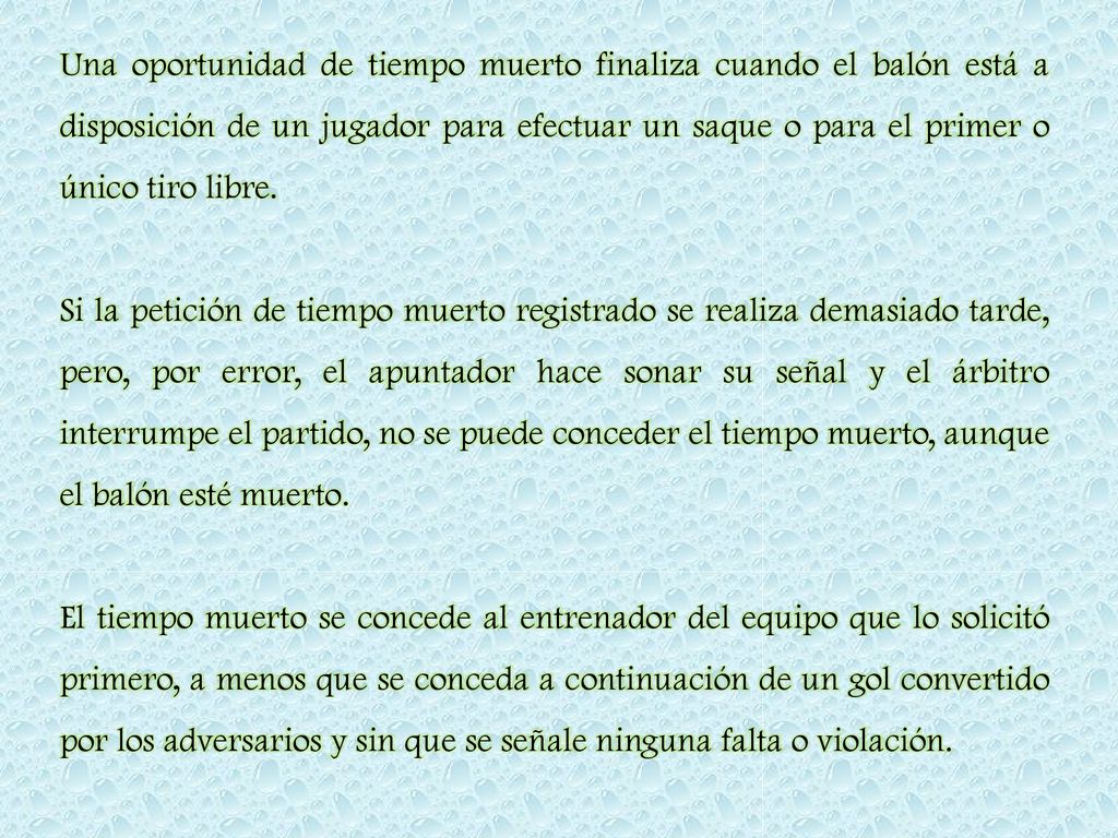 Una oportunidad de tiempo muerto finaliza cuando el balón está a disposición de un jugador para efectuar un saque o para el primer o único tiro libre.