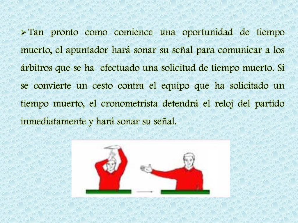 Tan pronto como comience una oportunidad de tiempo muerto, el apuntador hará sonar su señal para comunicar a los árbitros que se ha efectuado una solicitud de tiempo muerto.