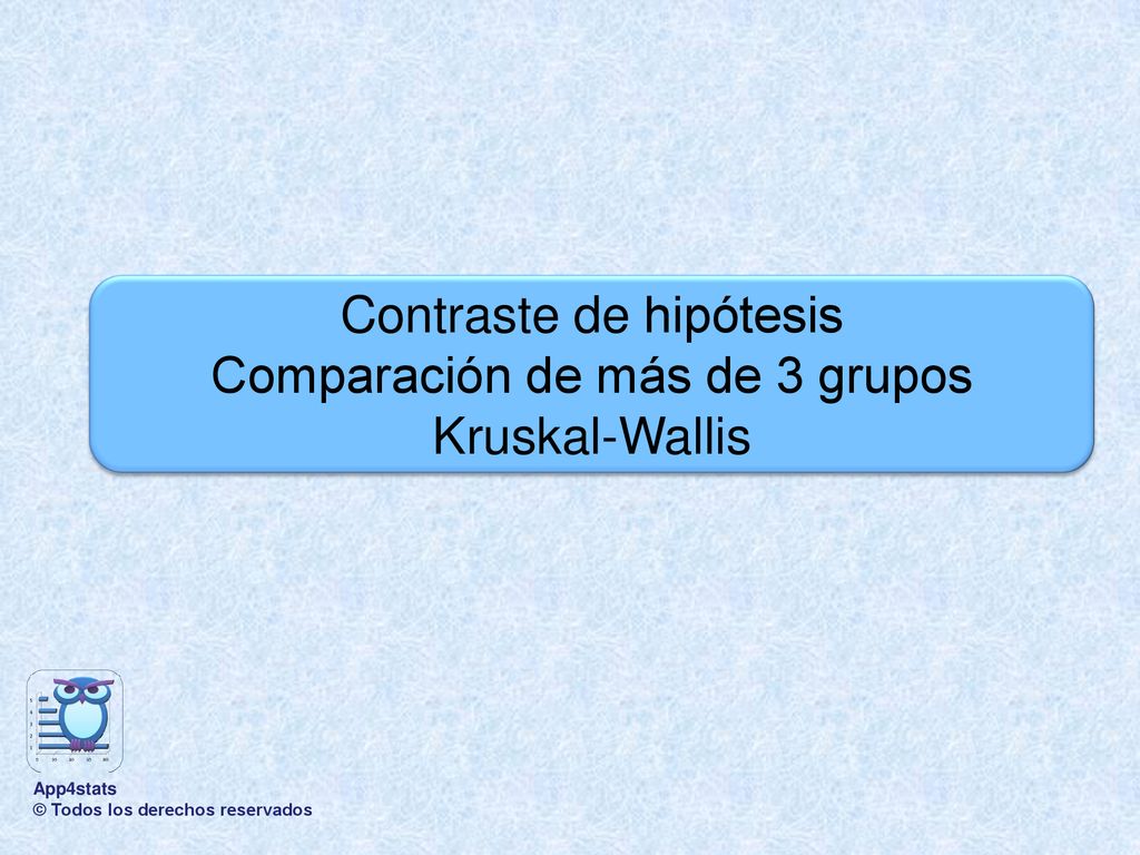 Contraste de hipótesis Comparación de más de 3 grupos Kruskal-Wallis