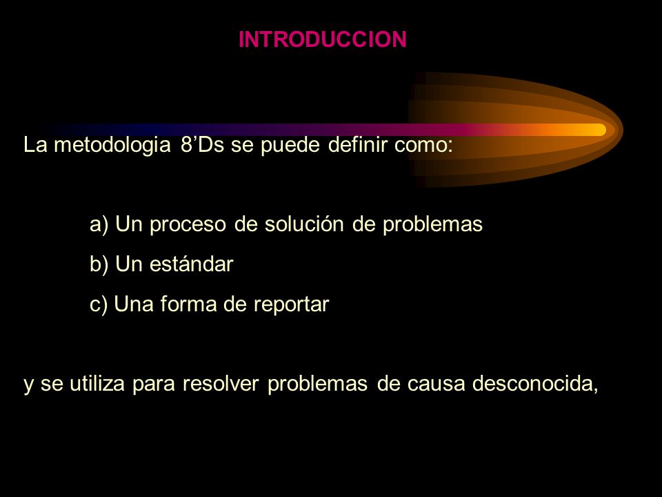 INTRODUCCION La metodologia 8’Ds se puede definir como: a) Un proceso de solución de problemas. b) Un estándar.