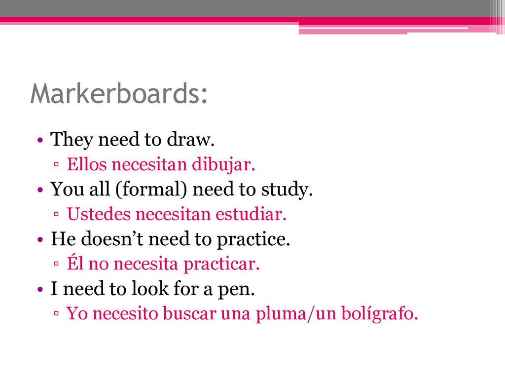Markerboards: They need to draw. You all (formal) need to study.