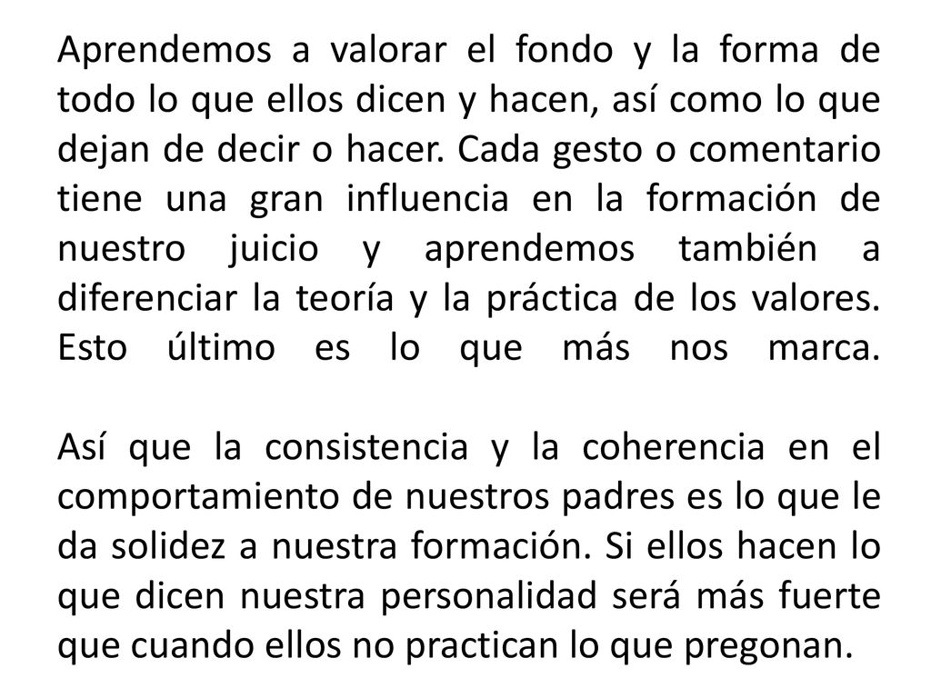 Aprendemos a valorar el fondo y la forma de todo lo que ellos dicen y hacen, así como lo que dejan de decir o hacer.