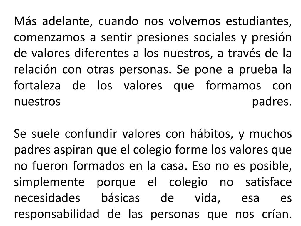 Más adelante, cuando nos volvemos estudiantes, comenzamos a sentir presiones sociales y presión de valores diferentes a los nuestros, a través de la relación con otras personas.