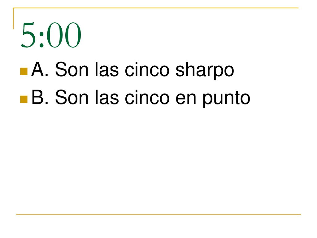 5:00 A. Son las cinco sharpo B. Son las cinco en punto