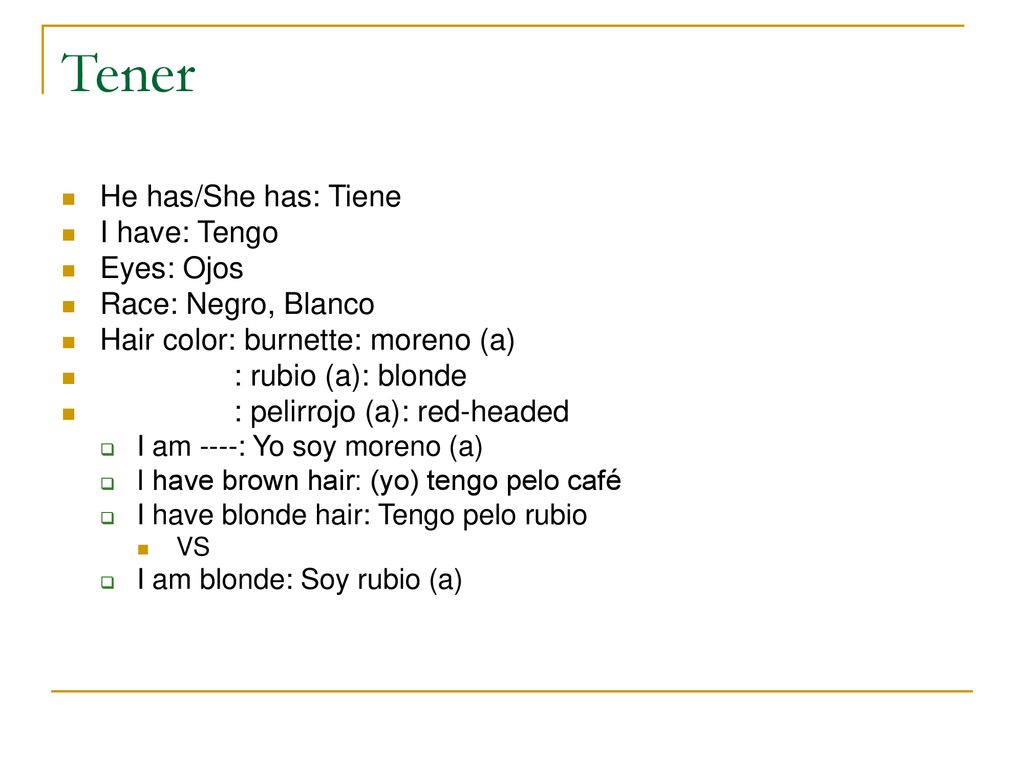 Tener He has/She has: Tiene I have: Tengo Eyes: Ojos