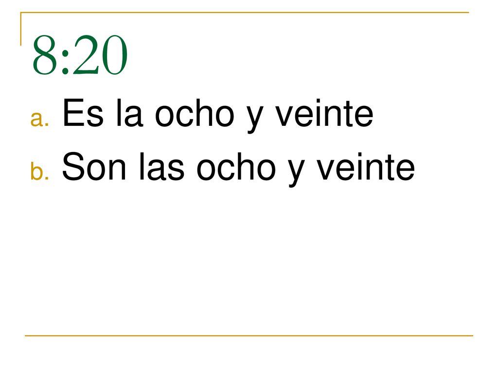 8:20 Es la ocho y veinte Son las ocho y veinte