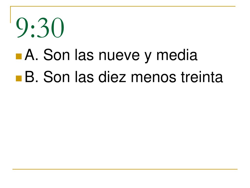 9:30 A. Son las nueve y media B. Son las diez menos treinta