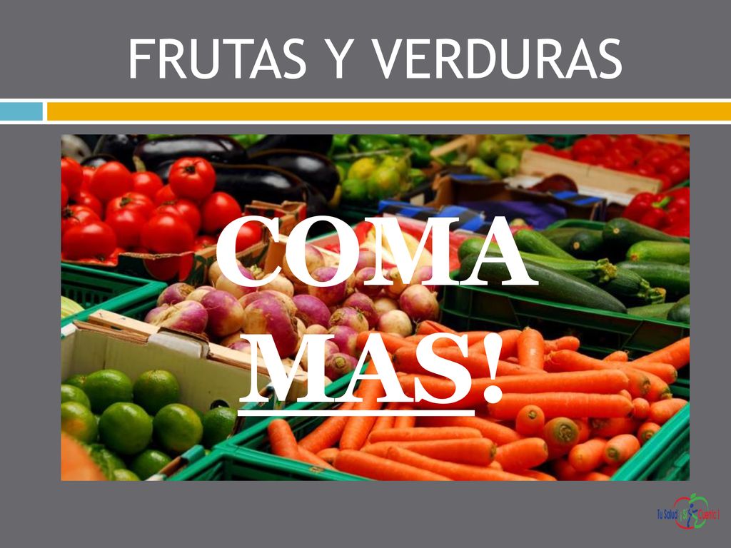 COMA MAS! FRUTAS Y VERDURAS Coma más frutas y verdura en sus comidas