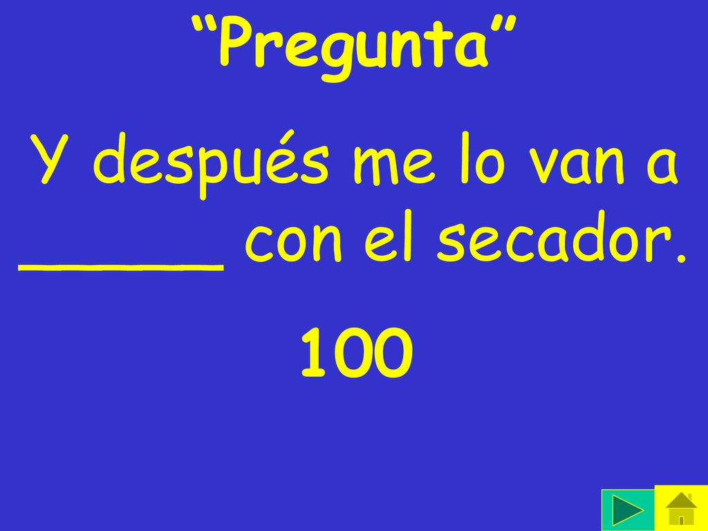 Y después me lo van a _____ con el secador.
