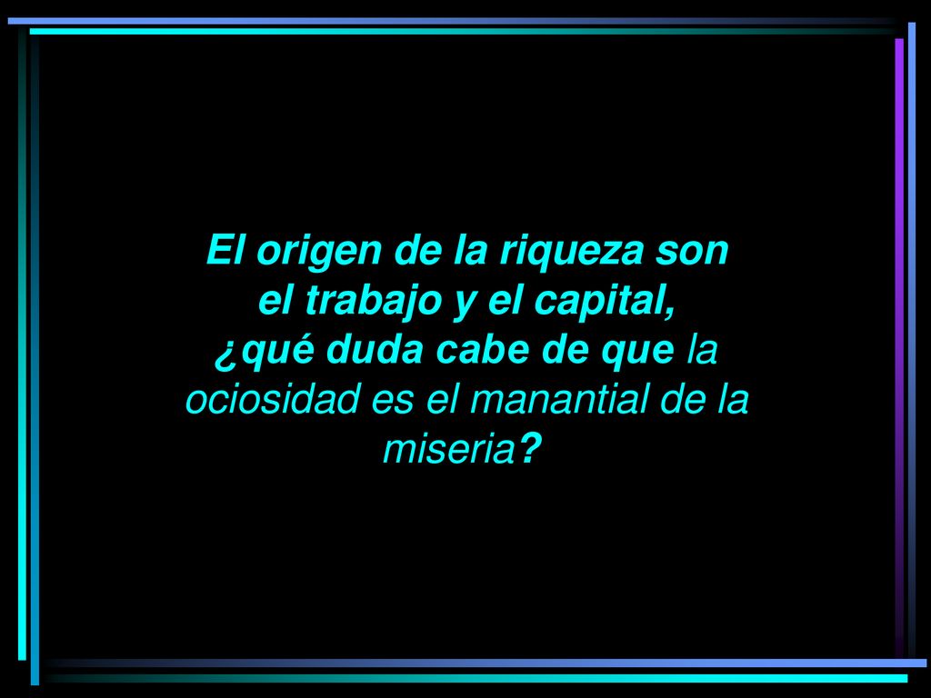El origen de la riqueza son el trabajo y el capital,
