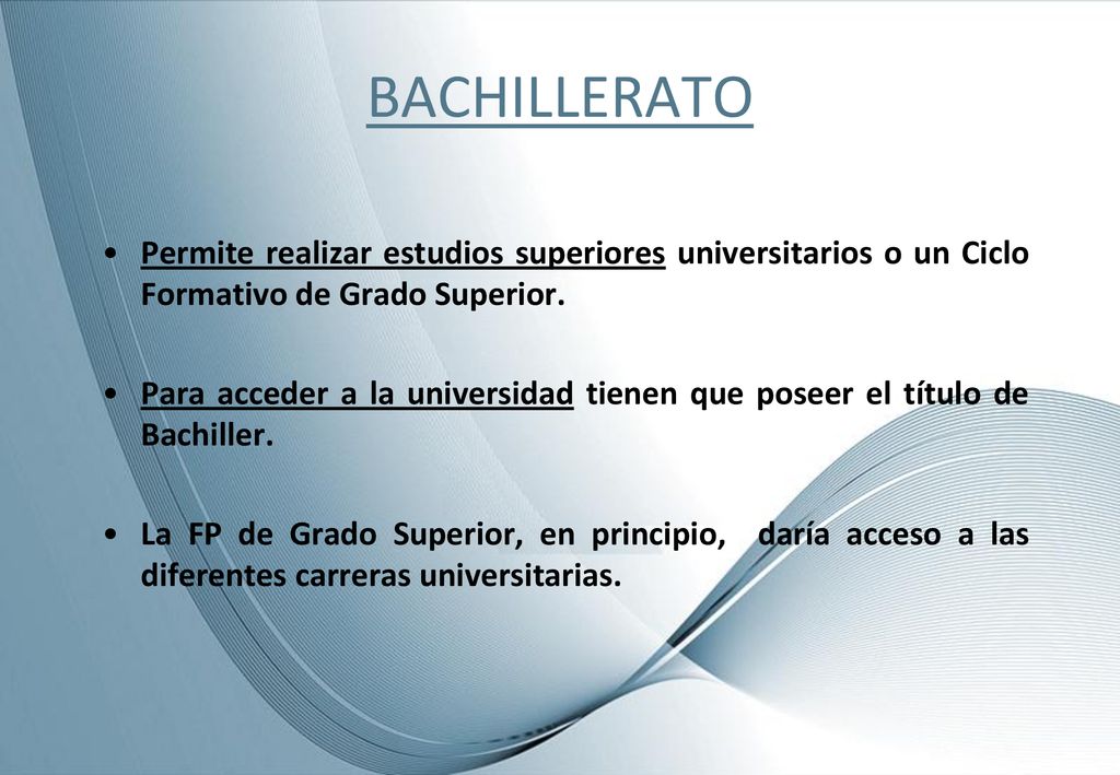 BACHILLERATO Permite realizar estudios superiores universitarios o un Ciclo Formativo de Grado Superior.