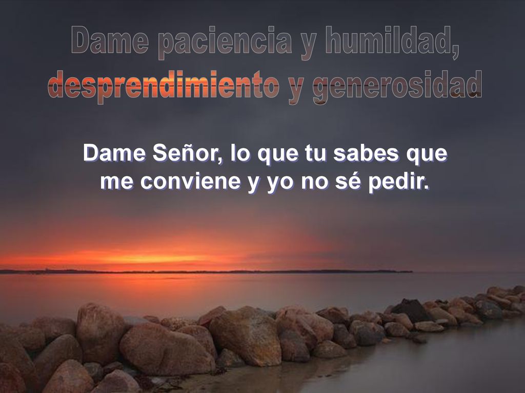 Dame Señor, lo que tu sabes que me conviene y yo no sé pedir.