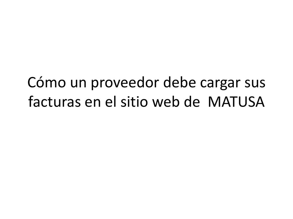 Cómo un proveedor debe cargar sus facturas en el sitio web de MATUSA