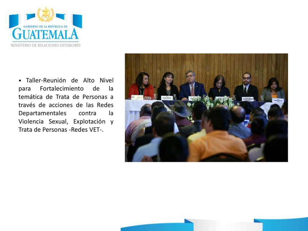 • Taller-Reunión de Alto Nivel para Fortalecimiento de la temática de Trata de Personas a través de acciones de las Redes Departamentales contra la Violencia Sexual, Explotación y Trata de Personas -Redes VET-.