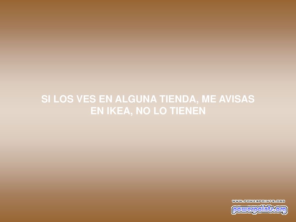 SI LOS VES EN ALGUNA TIENDA, ME AVISAS