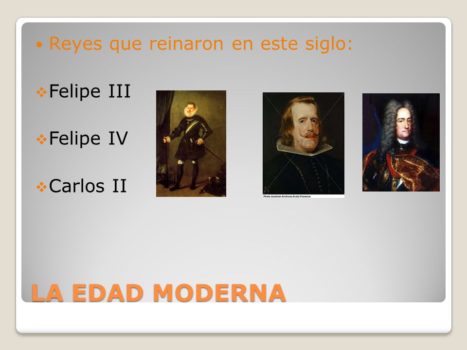 LA EDAD MODERNA Reyes que reinaron en este siglo: Felipe III Felipe IV