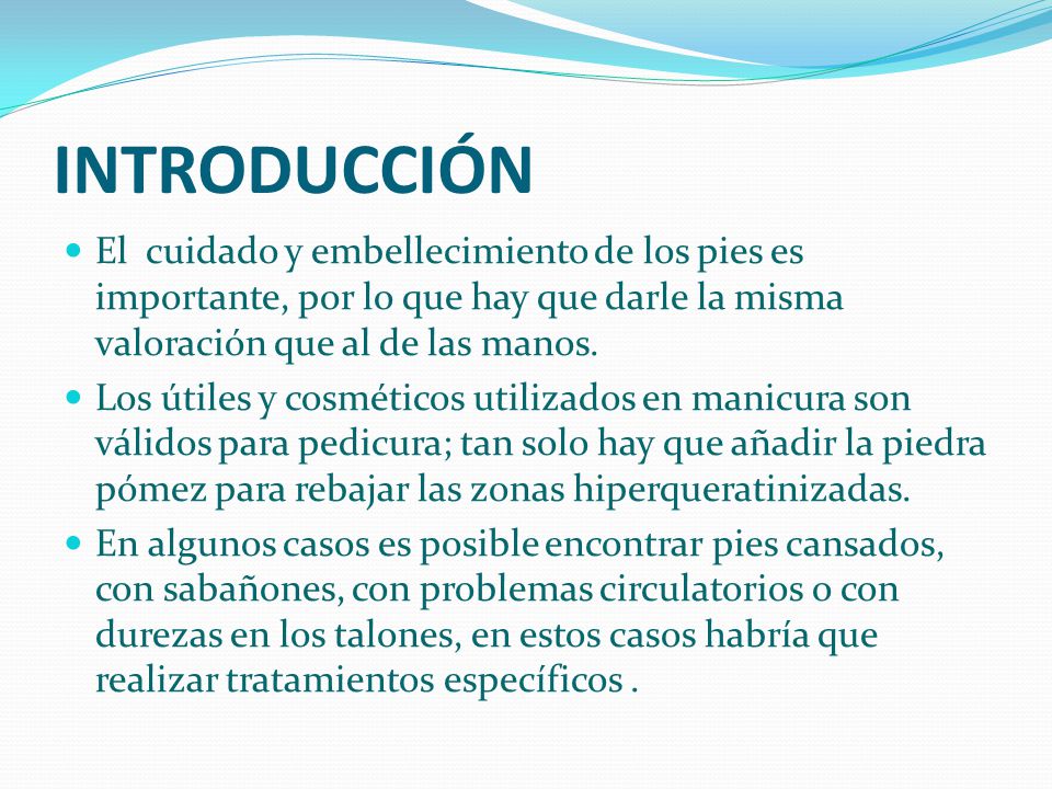 INTRODUCCIÓN El cuidado y embellecimiento de los pies es importante, por lo que hay que darle la misma valoración que al de las manos.